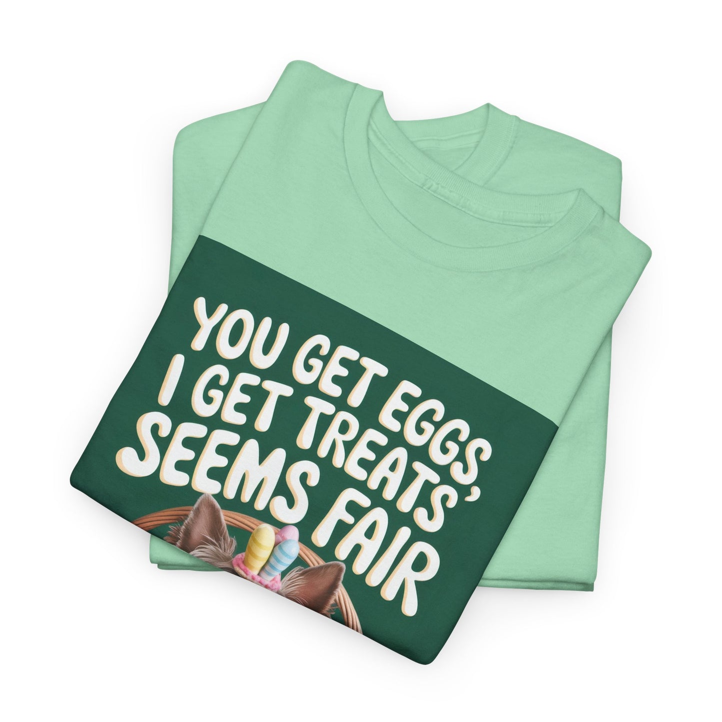 "You Get Eggs, I Get Treats, Seems Fair" Funny Dog Lover T-Shirt Unisex Heavy Cotton Tee