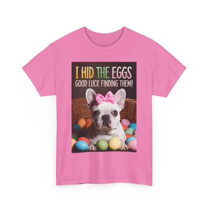 Easter Cute Dog Tee "I Hid The Eggs, Good Luck Finding Them!" Unisex Heavy Cotton Shirt