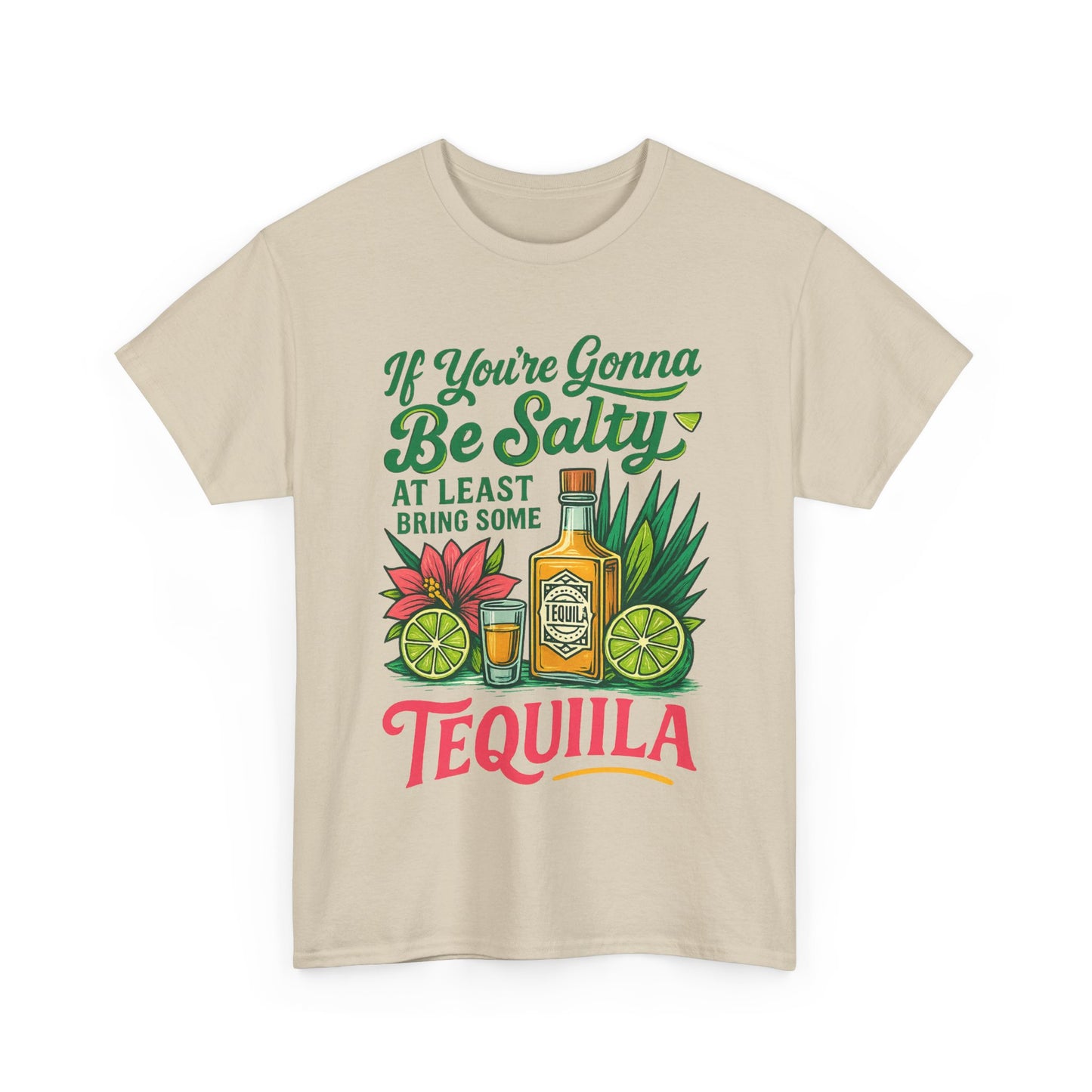 If Your Going To Be Salty At least Bring Some Tequila Funny Tequila Quote Unisex Heavy Cotton Tee