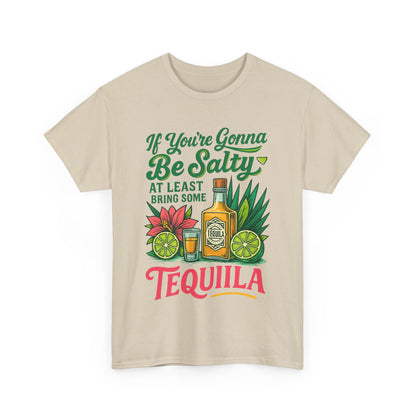 If Your Going To Be Salty At least Bring Some Tequila Funny Tequila Quote Unisex Heavy Cotton Tee