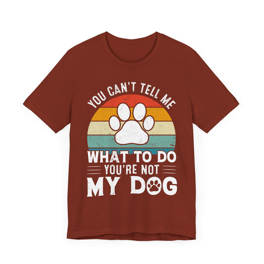 You Can't Tell Me What to Do, You're Not My Dog Funny Dog Lover Unisex Tee