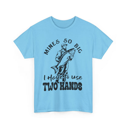 Funny Fishing Mines So Big I need Two Hands Unisex Heavy Cotton Tee - 'Mines So Big I Have to Use Two Hands'