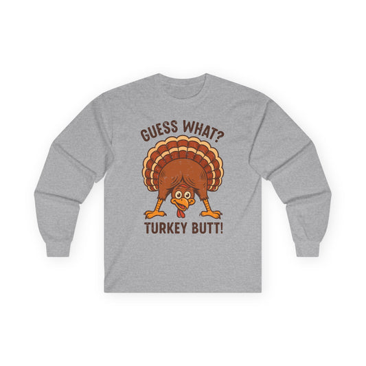 Guess What? Turkey Butt! Funny Turkey Butt Long Sleeve Tee for Thanksgiving