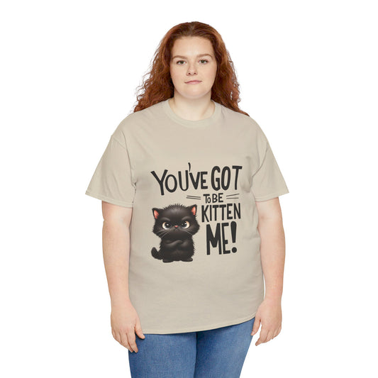 You've Got To be Kitten Me Unisex Heavy Cotton Tee