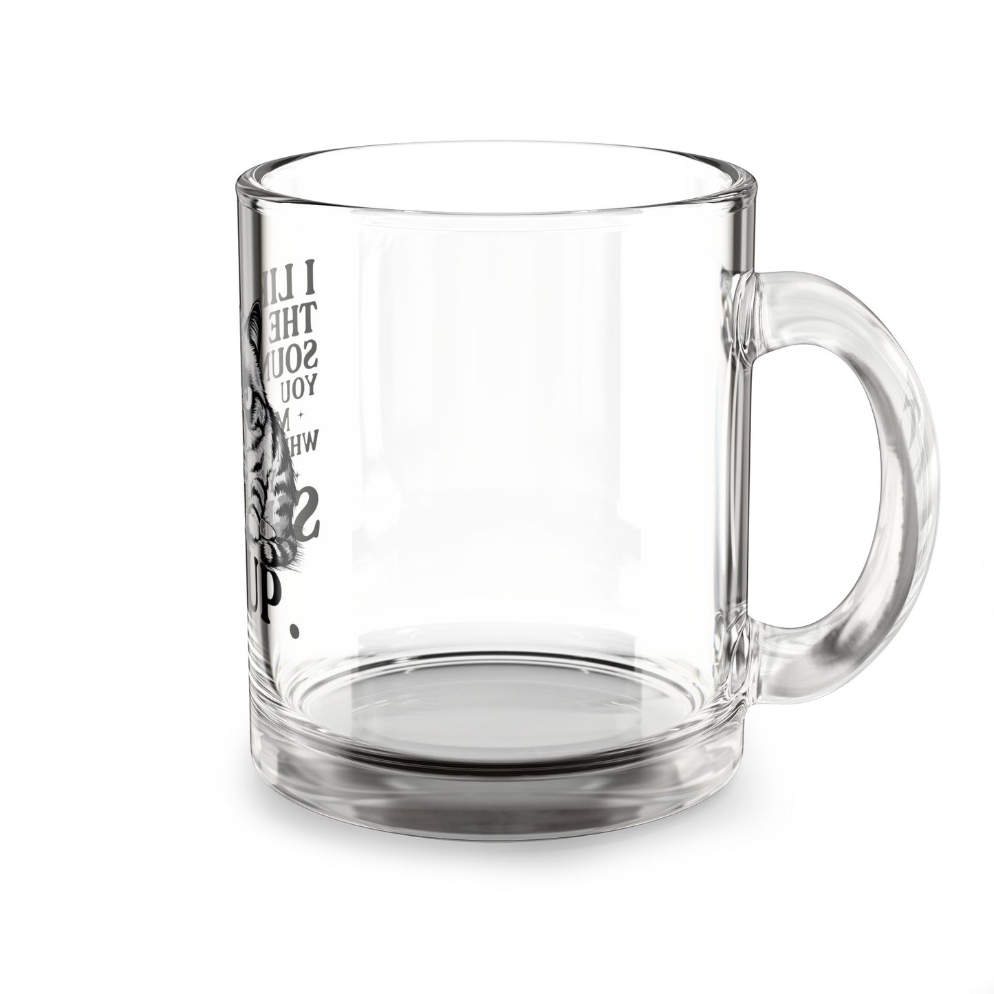 I Like The Sound You Make Funny Cat Glass Mug - 10oz with Sassy Quote for Coffee Lovers