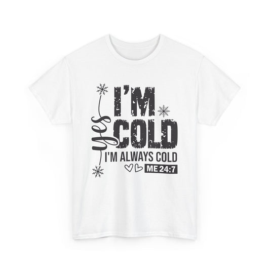 Yes I'm Cold I'm Always Cold 24/7 Unisex Heavy Cotton Tee