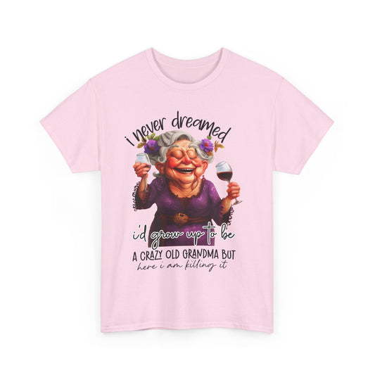 I'd Never Dreamed I'd Grow Up To Be A Crazy Grandma Unisex Heavy Cotton Tee