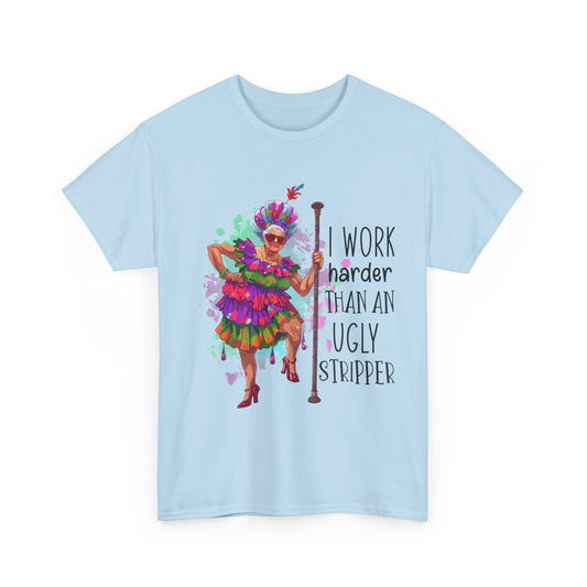 I Work Harder Than An Ugly Stripper Unisex Heavy Cotton Tee