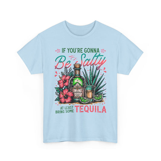 If You're Gonna Be Salty, At Least Bring Some Tequila Graphic Tee