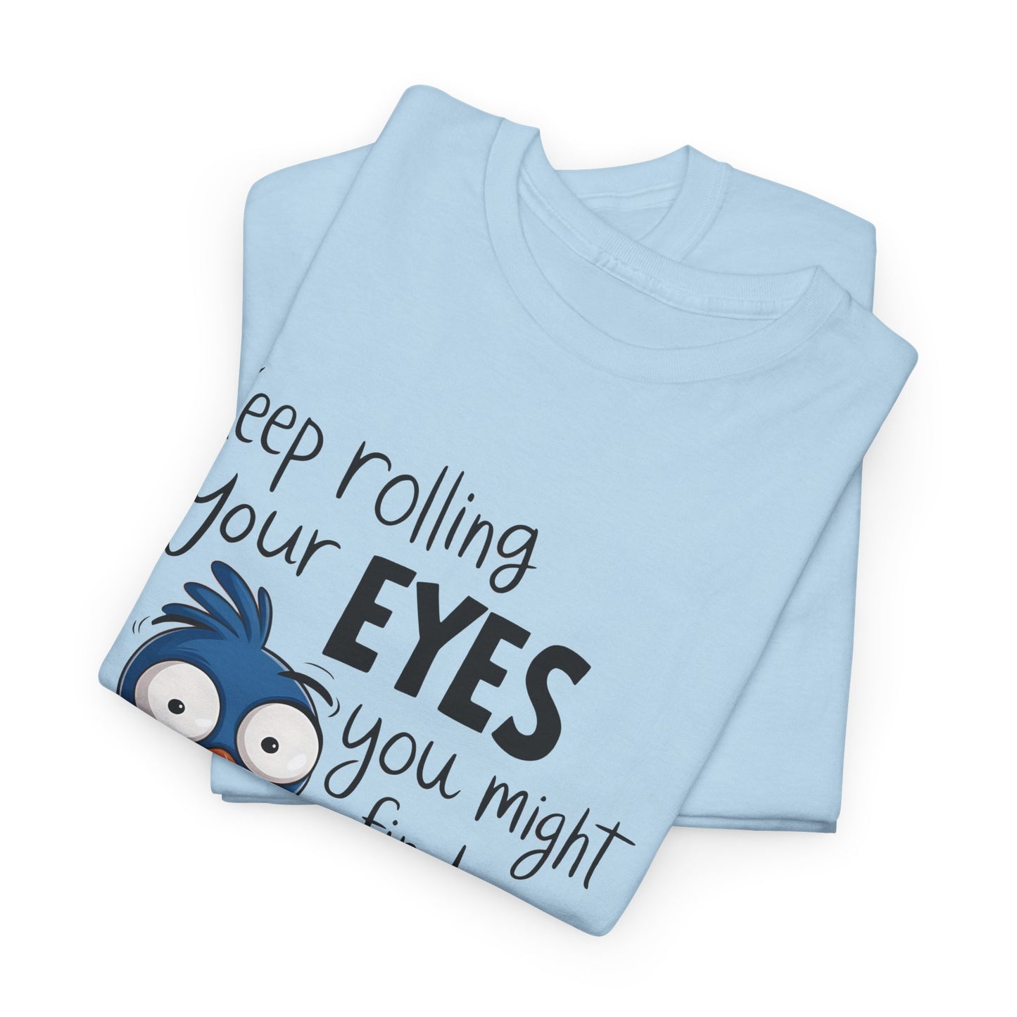 Keep Rolling Your Eyes You Might Find A Brain Back There Funny Bird Quote Unisex Heavy Cotton Tee