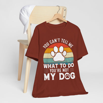 You Can't Tell Me What to Do, You're Not My Dog Funny Dog Lover Unisex Tee