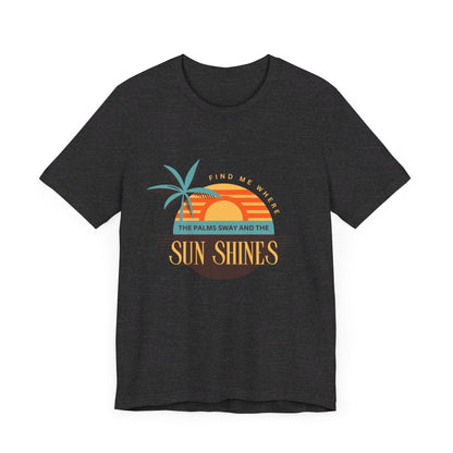 Find me Where the palms sway and the sun shines Unisex Jersey Short Sleeve Tee