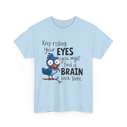 Keep Rolling Your Eyes You Might Find A Brain Back There Funny Bird Quote Unisex Heavy Cotton Tee