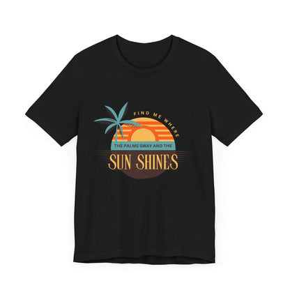 Find me Where the palms sway and the sun shines Unisex Jersey Short Sleeve Tee