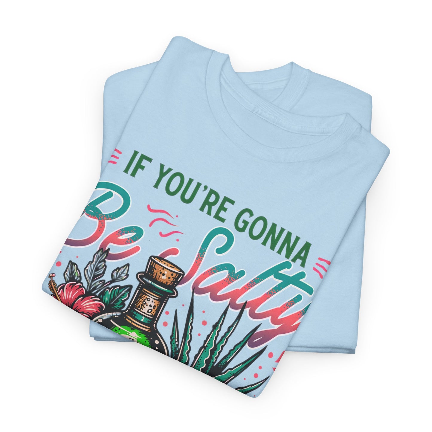 If You're Gonna Be Salty, At Least Bring Some Tequila Graphic Tee