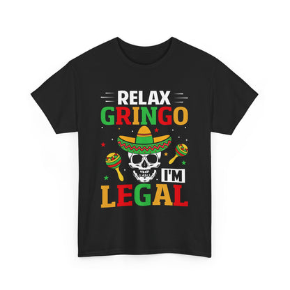 Relax Gringo I'm Legal Tee - Fun Unisex Heavy Cotton Shirt for Parties, Cinco de Mayo, Gifts, Casual Wear, Celebration Gear