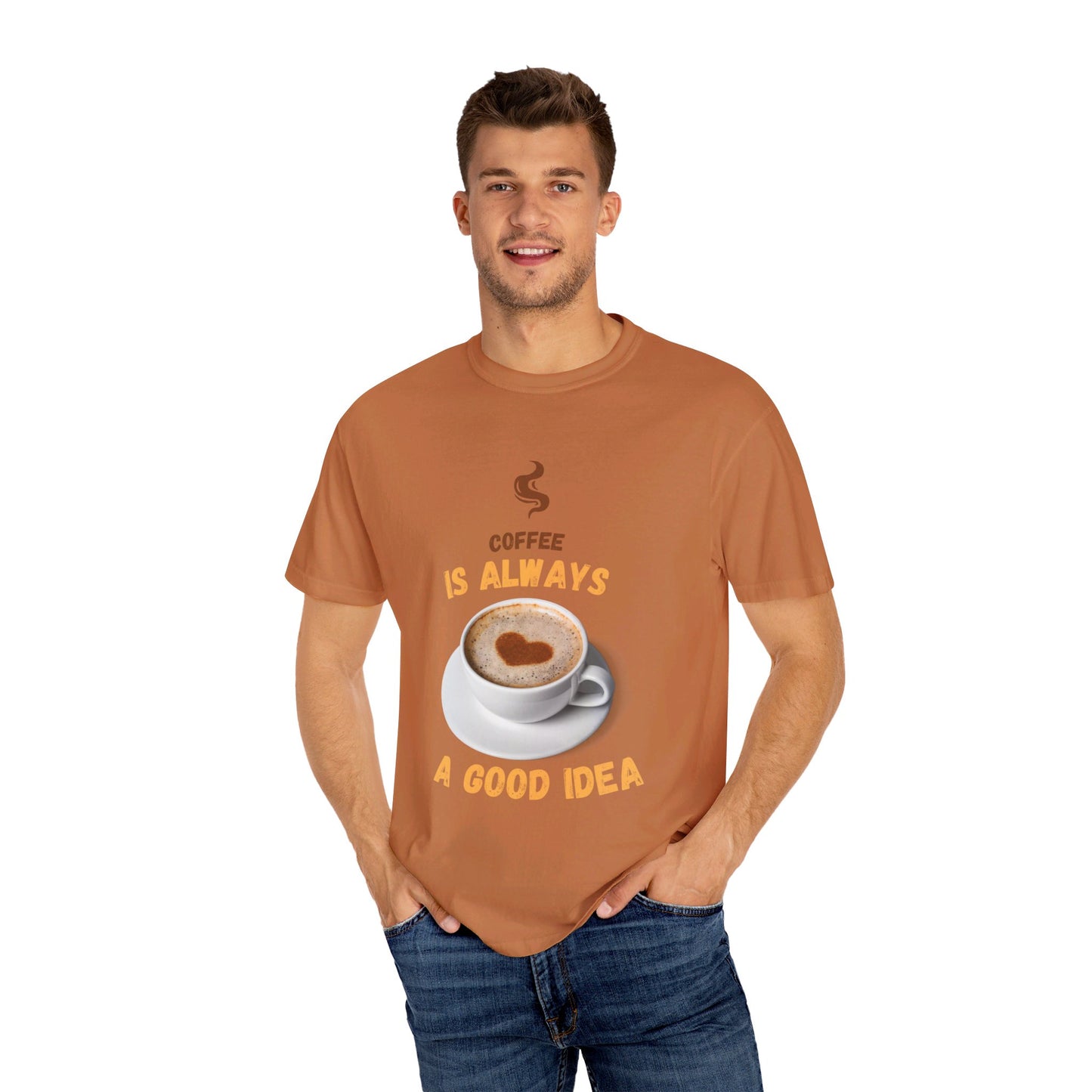 Coffee is Always a Good Idea Unisex Garment-Dyed T-shirt