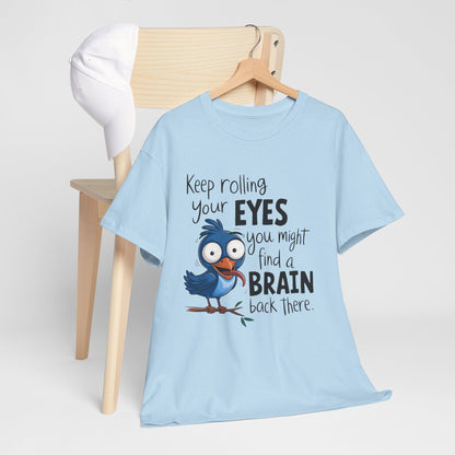Keep Rolling Your Eyes You Might Find A Brain Back There Funny Bird Quote Unisex Heavy Cotton Tee