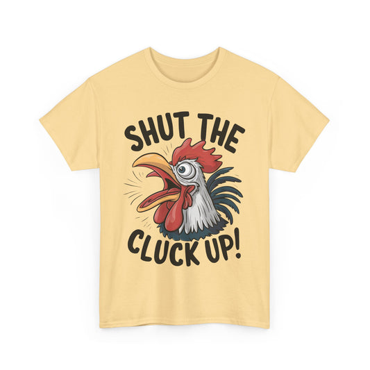 Shut The Cluck Up Unisex Heavy Cotton Tee