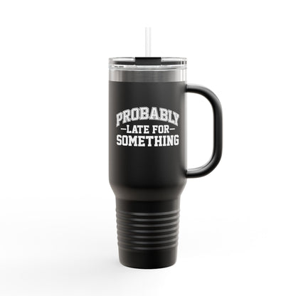 Probably Late for Something Funny Insulated Travel Mug - 40oz Perfect for Coffee Lovers