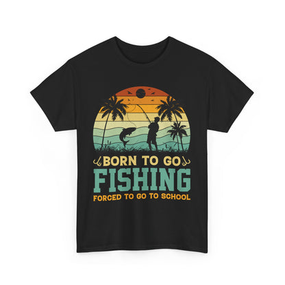 Born To Go Fishing Forced To Go To School Unisex Heavy Cotton Tee