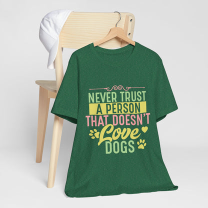 Never Trust a Person That Doesn't Love Dogs Dog Lover Unisex Tee
