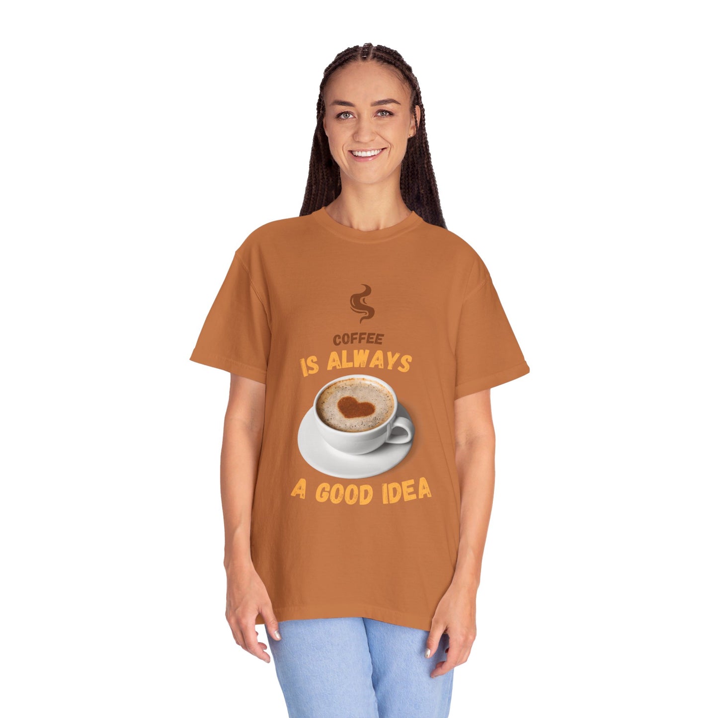 Coffee is Always a Good Idea Unisex Garment-Dyed T-shirt