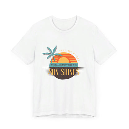Find me Where the palms sway and the sun shines Unisex Jersey Short Sleeve Tee