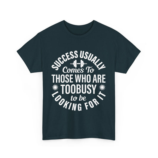 Success Usually Comes To Those Who Are Too Busy Looking For It Unisex Heavy Cotton Shirt Motivational Gym Tee