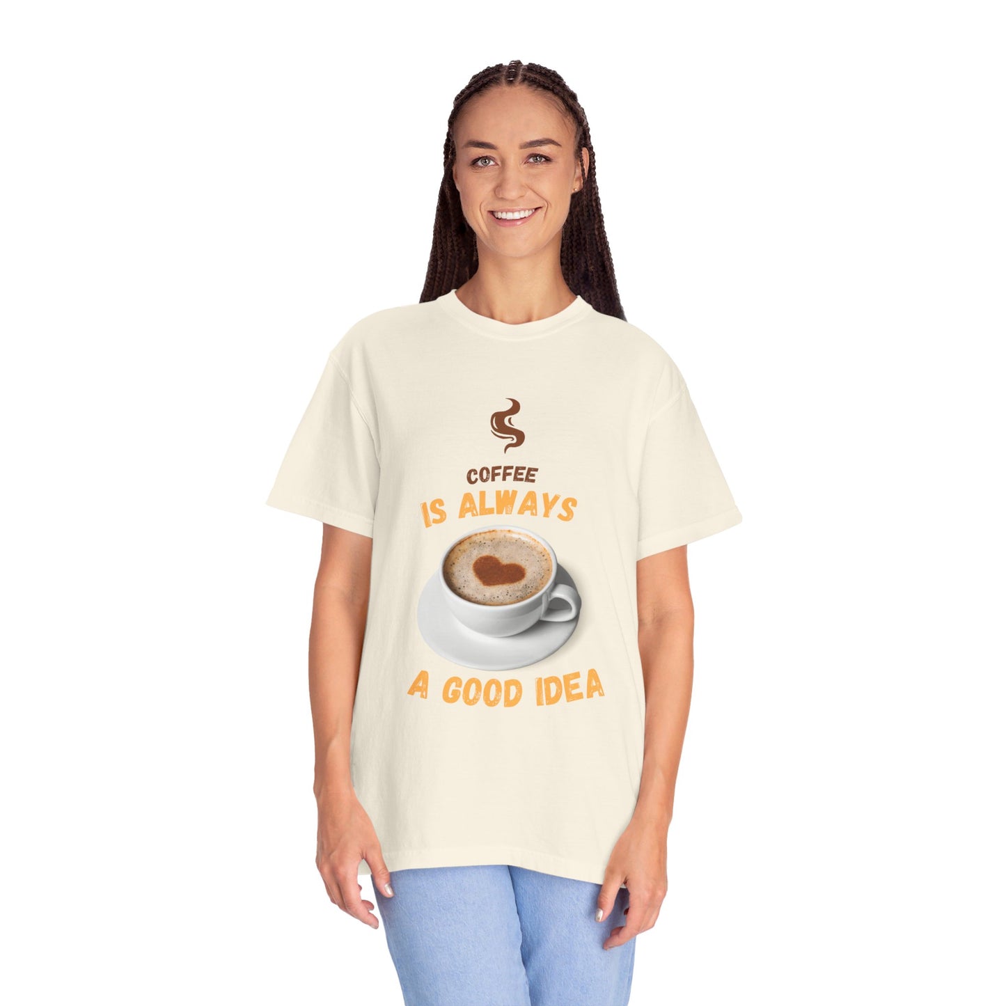 Coffee is Always a Good Idea Unisex Garment-Dyed T-shirt