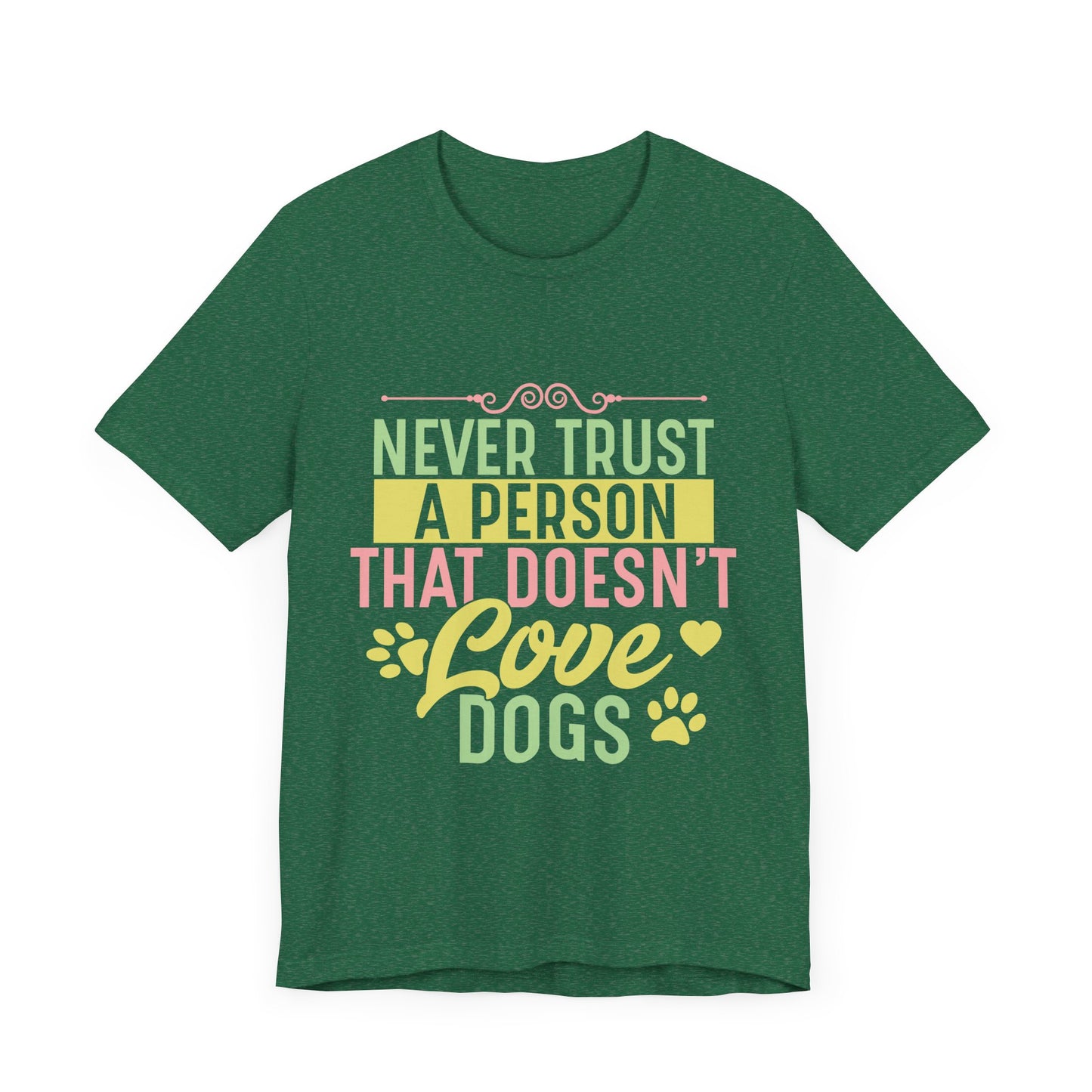 Never Trust a Person That Doesn't Love Dogs Dog Lover Unisex Tee