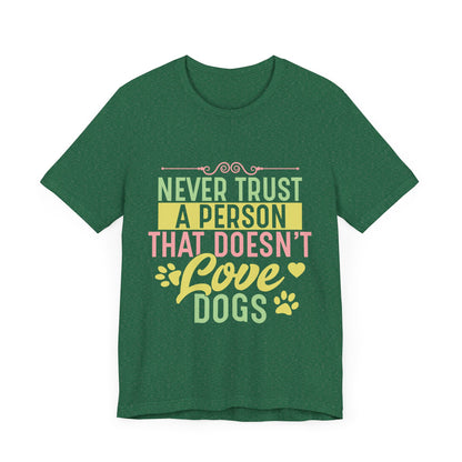 Never Trust a Person That Doesn't Love Dogs Dog Lover Unisex Tee