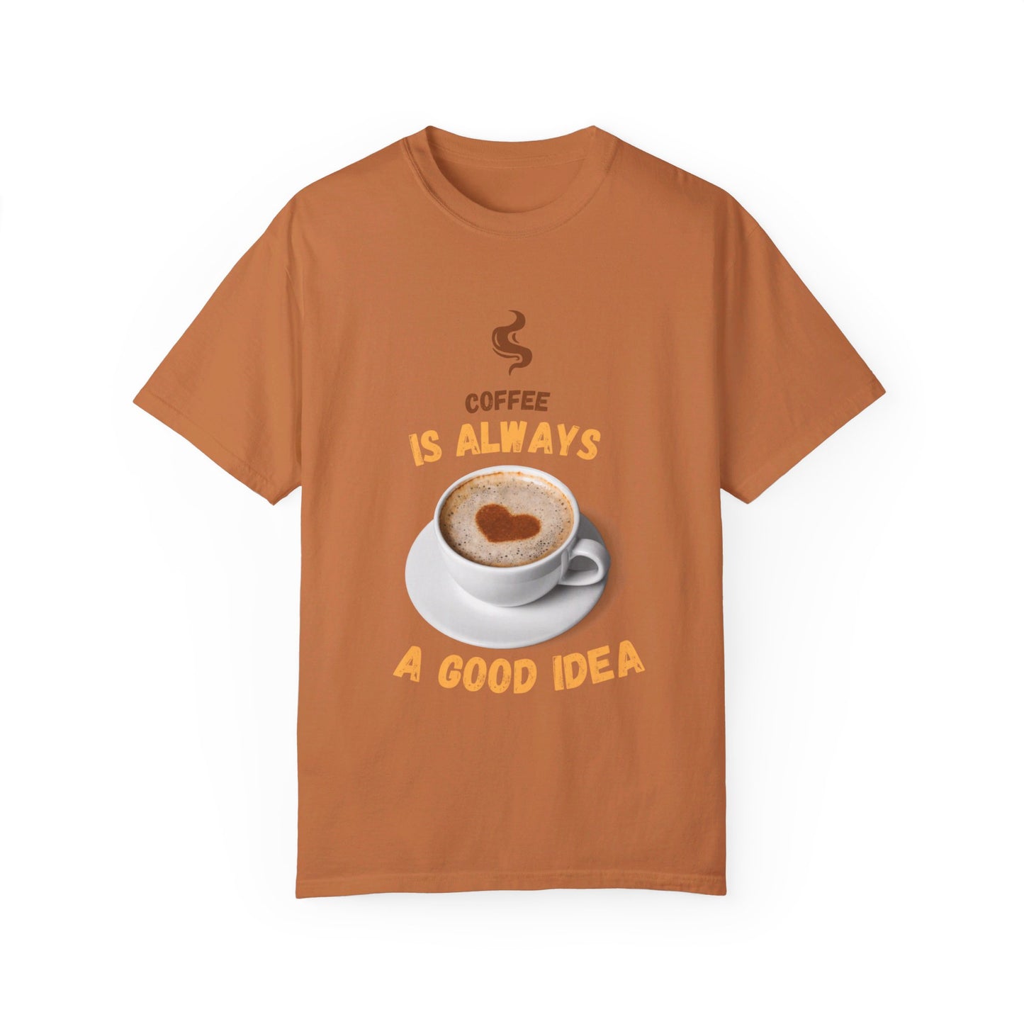 Coffee is Always a Good Idea Unisex Garment-Dyed T-shirt