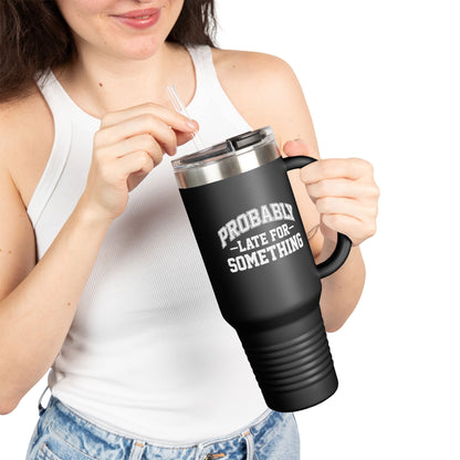 Probably Late for Something Funny Insulated Travel Mug - 40oz Perfect for Coffee Lovers