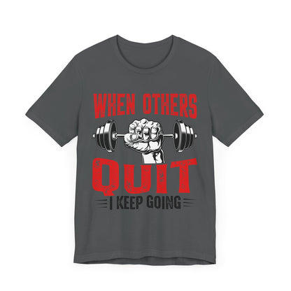 When Others Quit, I Keep Going Fitness Motivation Tee Unisex Jersey Short Sleeve Tee